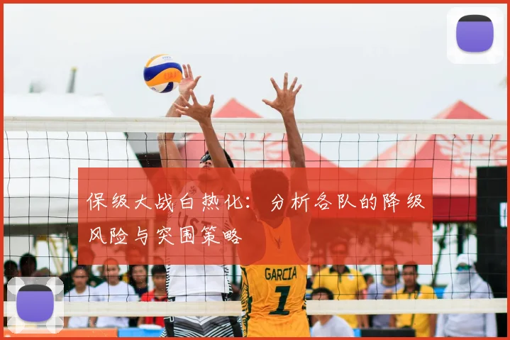保级大战白热化：分析各队的降级风险与突围策略
