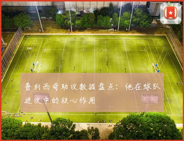 普利西奇助攻数据盘点：他在球队进攻中的核心作用