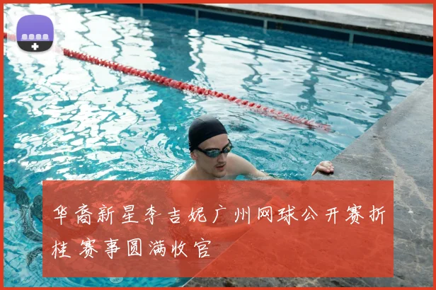 华裔新星李吉妮广州网球公开赛折桂 赛事圆满收官