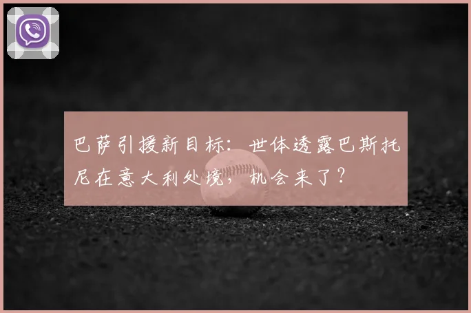 巴萨引援新目标：世体透露巴斯托尼在意大利处境，机会来了？